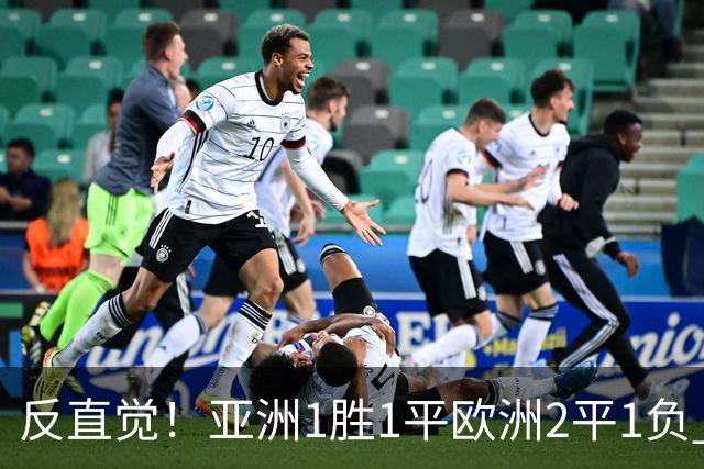 反直觉！亚洲1胜1平欧洲2平1负 近2届直接对话欧洲下风